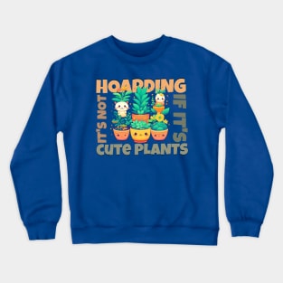 It's not hoarding if it's cute plants Crewneck Sweatshirt